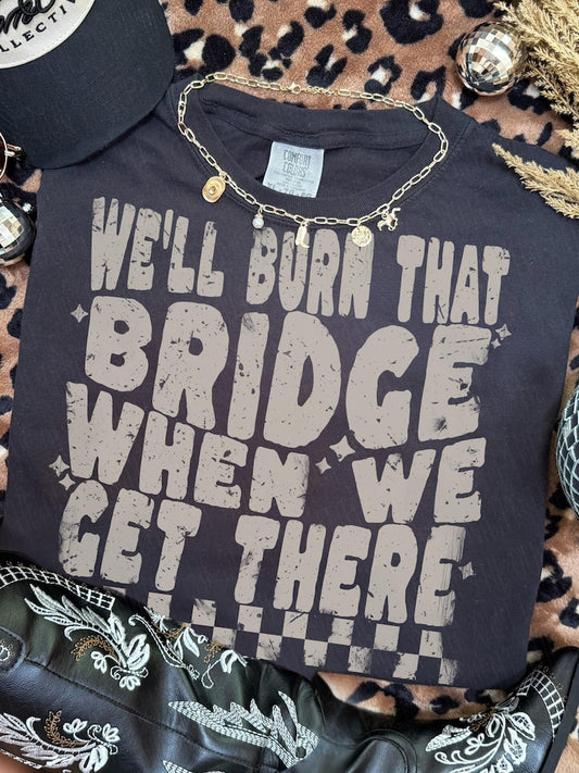 We'll burn that bridge